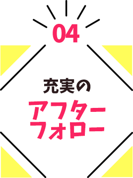 充実のアフターフォロー